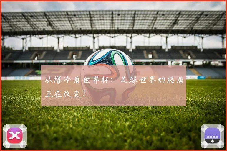 从爆冷看世界杯：足球世界的格局正在改变？